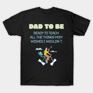 Dad To Be Ready To Teach All The Things Mom Wishes I Wouldn't Proud T-Shirt